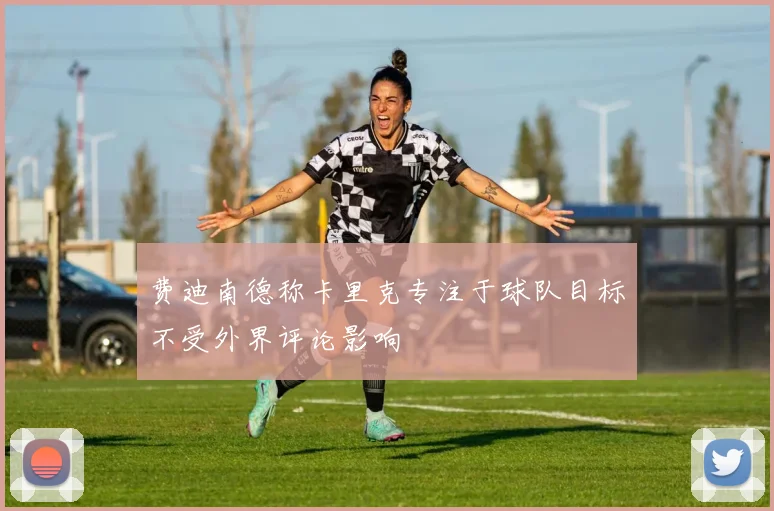 费迪南德称卡里克专注于球队目标不受外界评论影响