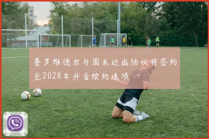 普罗维德尔与国米达成协议将签约至2028年并含续约选项