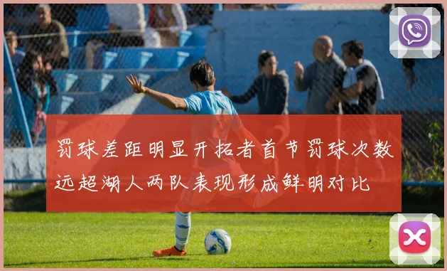 罚球差距明显开拓者首节罚球次数远超湖人两队表现形成鲜明对比