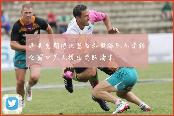 弗里克期待坎塞洛加盟球队冬季转会窗口无人提出离队请求